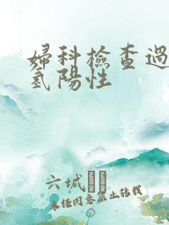 妇科检查过氧化氢阳性