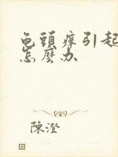 龟头痒引起脱皮怎么办