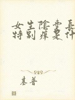 女生阴囊长毛处特别痒是什么原因?