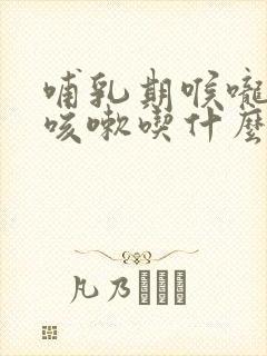 哺乳期喉咙发痒咳嗽吃什么药