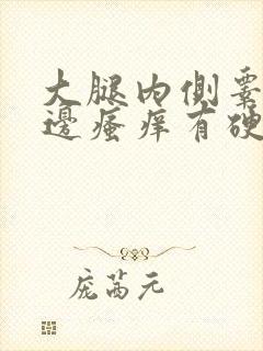 大腿内侧睾丸旁边瘙痒有硬疙瘩