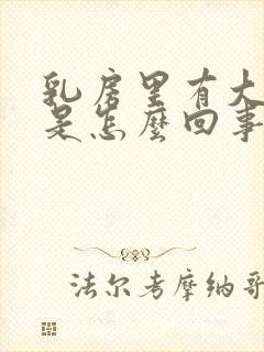 乳房里有大硬块是怎么回事呢