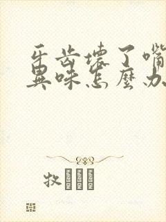 牙齿坏了嘴里有异味怎么办