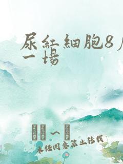 尿红细胞8虚惊一场