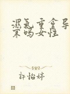 湿气重会导致宫寒吗女性