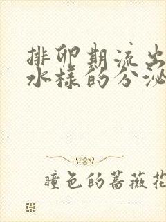 排卵期流出黄色水样的分泌物是什么原因