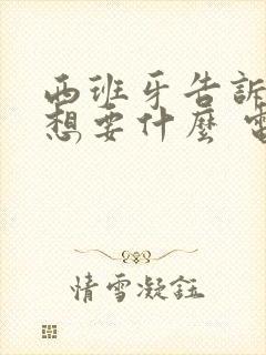 西班牙告诉我你想要什么 电影免费观看