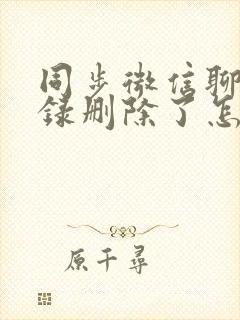 同步微信聊天记录删除了怎么恢复