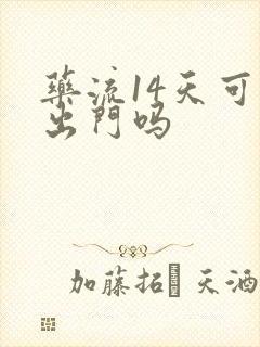 药流14天可以出门吗