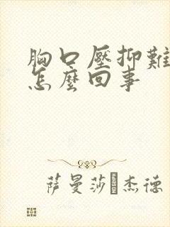 胸口压抑难受是怎么回事