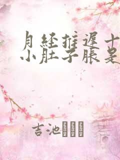 月经推迟十多天小肚子胀是什么原因