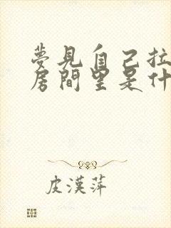 梦见自己拉屎在房间里是什么意思