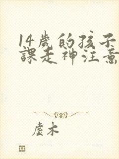 14岁的孩子上课走神注意力不集中训练书籍