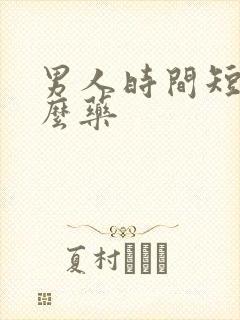 男人时间短吃什么药