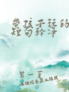 带孩子玩的文案短句干净