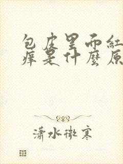 包皮里面红肿瘙痒是什么原因引起的