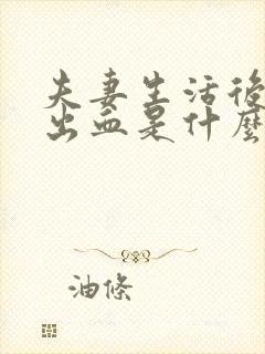 夫妻生活后阴道出血是什么原因怎么回事