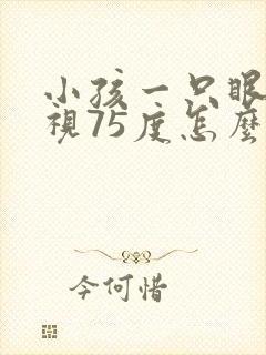 小孩一只眼睛近视75度怎么办