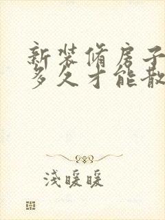 新装修房子甲醛多久才能散除