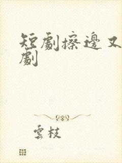 短剧擦边又火的剧