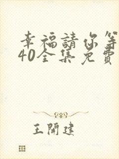 幸福请你等等我40全集免费观看