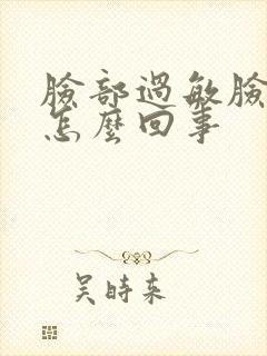 脸部过敏脸肿了怎么回事