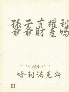 孙子有权利继承爷爷财产吗