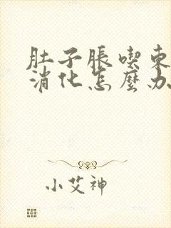 肚子胀吃东西不消化怎么办