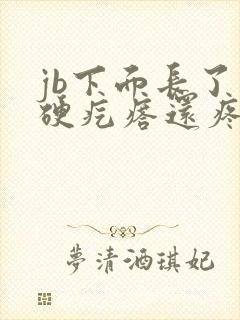 jb下面长了个硬疙瘩还疼