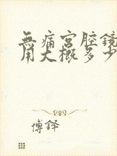 无痛宫腔镜的费用大概多少钱