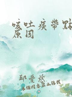 咳吐痰带点血是原因