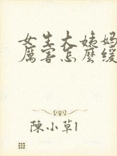 女生大姨妈疼的厉害怎么缓解