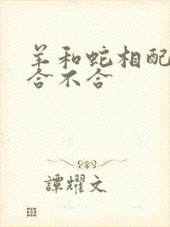 羊和蛇相配婚姻合不合