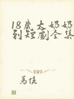 18岁太奶奶驾到短剧全集免费第一季