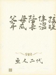 父母陪伴孩子童年成长温暖句子