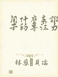 用什么来锻炼孩子的专注力