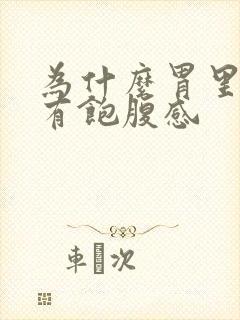 为什么胃里总是有饱腹感