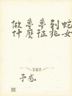 做梦梦到蛇追是什么征兆女性解梦