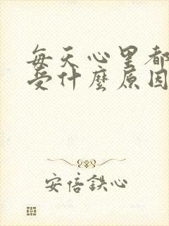 每天心里都很难受什么原因