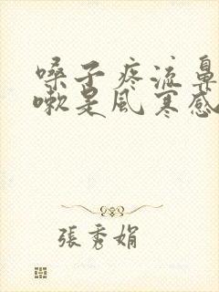 嗓子疼流鼻涕咳嗽是风寒感冒还是风热感冒