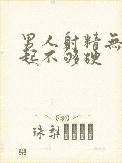 男人射精无力勃起不够硬