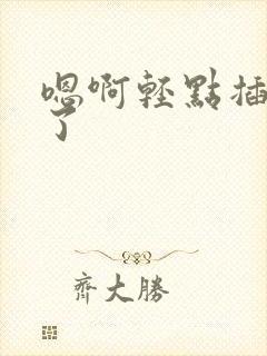 嗯啊轻点插进去了