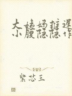 大姨妈推迟十天小腹隐隐作痛