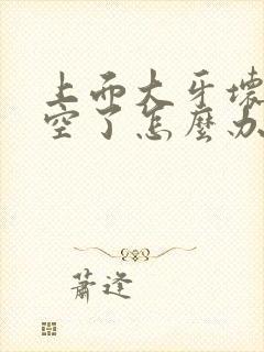 上面大牙坏了烂空了怎么办