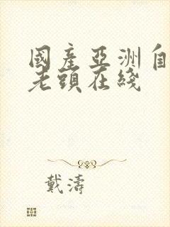 国产亚洲自拍色老头在线