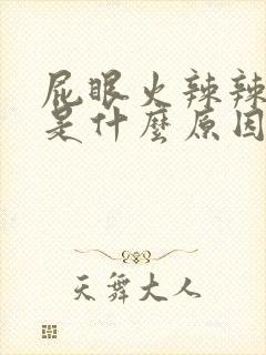 屁眼火辣辣的痛是什么原因