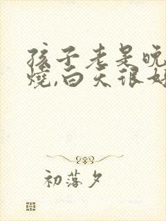 孩子老是晚上发烧,白天很好怎么回事