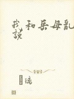我和岳母乱欲小说