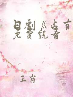 日剧《占有欲》免费观看