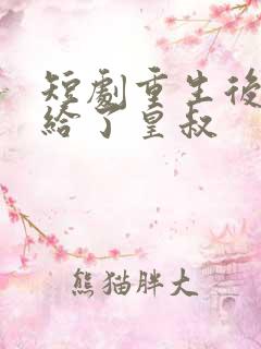 短剧重生后我嫁给了皇叔